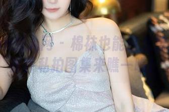 Xiuren秀人网 - 棉袜也能这么撩？奶芙乔乔私拍图集来瞧一瞧！