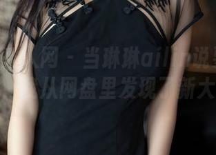 Xiuren秀人网 - 当琳琳ailin说要分享套装时，我从网盘里发现了新大陆！